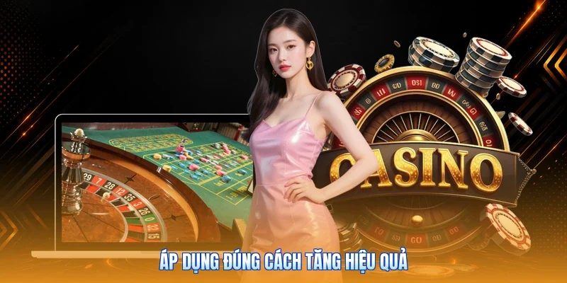 Áp dụng đúng cách tăng hiệu quả