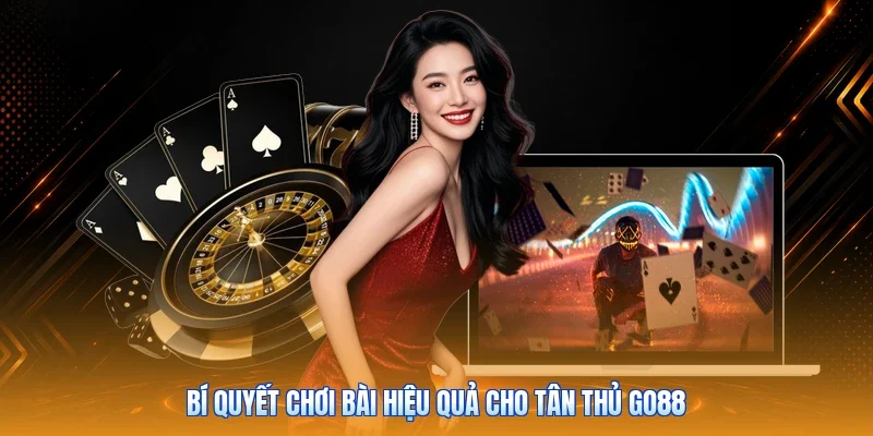 Bí quyết chơi bài hiệu quả cho tân thủ Go88