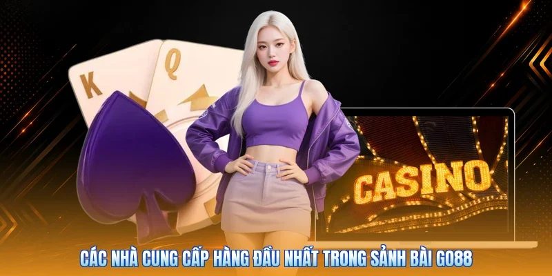 Các nhà cung cấp hàng đầu nhất trong sảnh bài Go88