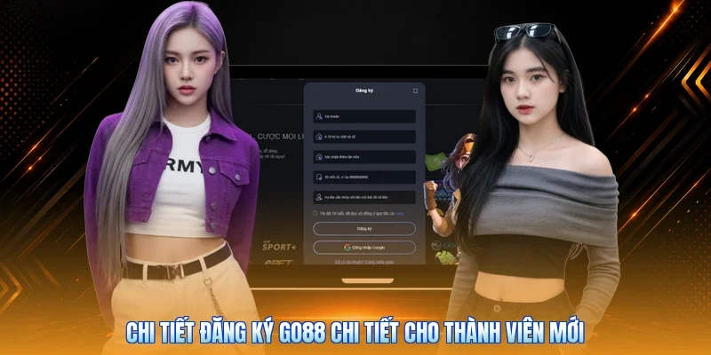 Chi tiết đăng ký Go88 chi tiết cho thành viên mới