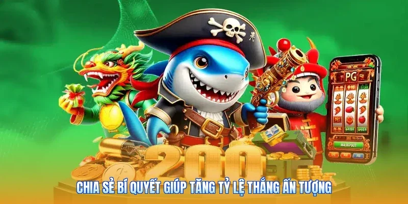 Chia sẻ bí quyết giúp tăng tỷ lệ thắng ấn tượng