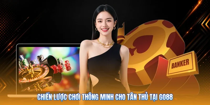 Chiến lược chơi thông minh cho tân thủ tại Go88
