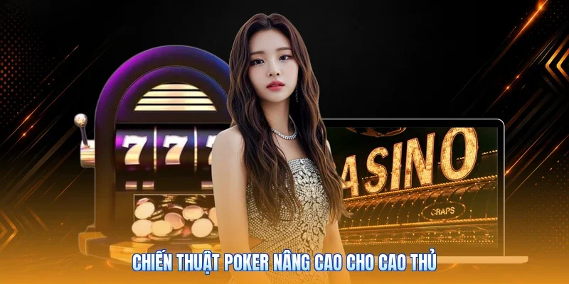 Chiến thuật Poker nâng cao cho cao thủ