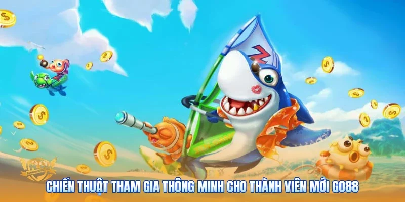 Chiến thuật tham gia thông minh cho thành viên mới Go88