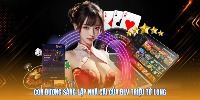 Con đường sáng lập nhà cái của BLV Triệu Tử Long