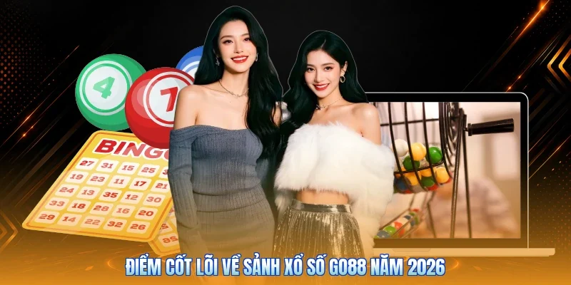 Điểm cốt lõi về sảnh xổ số Go88 năm 2026