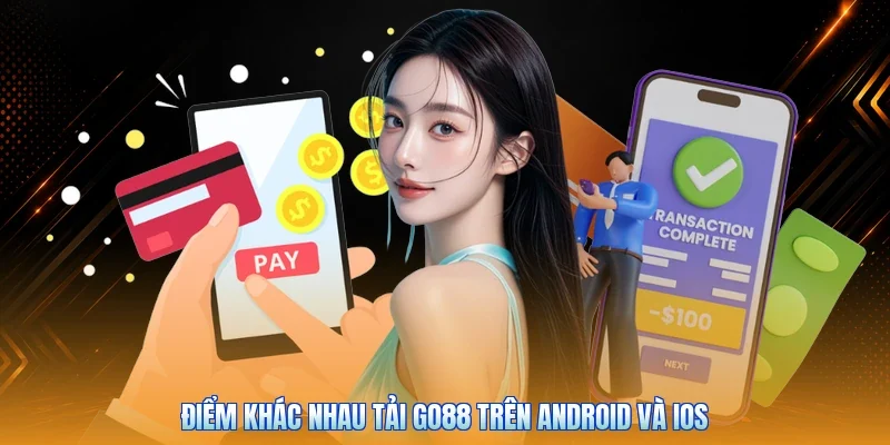 Điểm khác nhau tải Go88 trên Android và iOS