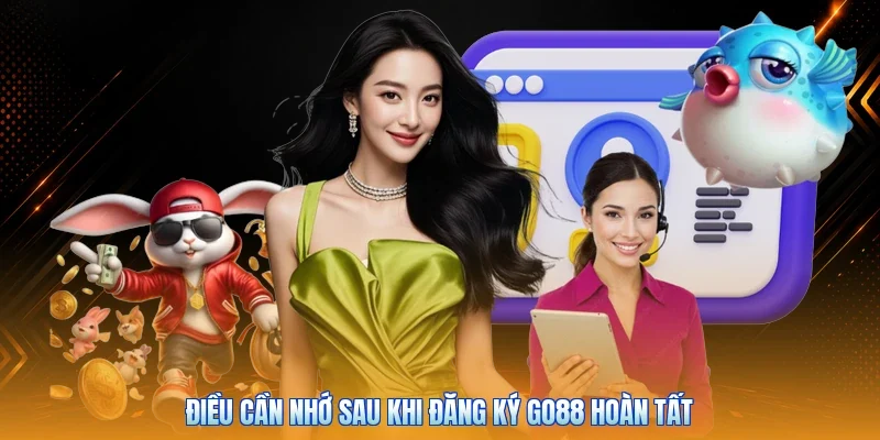 Điều cần nhớ sau khi đăng ký Go88 hoàn tất