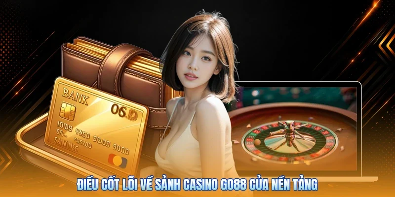 Điều cốt lõi về sảnh casino Go88 của nền tảng