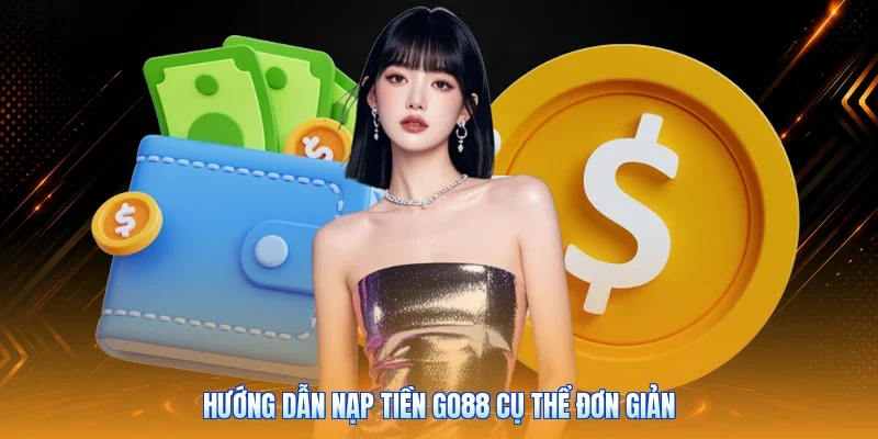Hướng dẫn nạp tiền Go88 cụ thể đơn giản