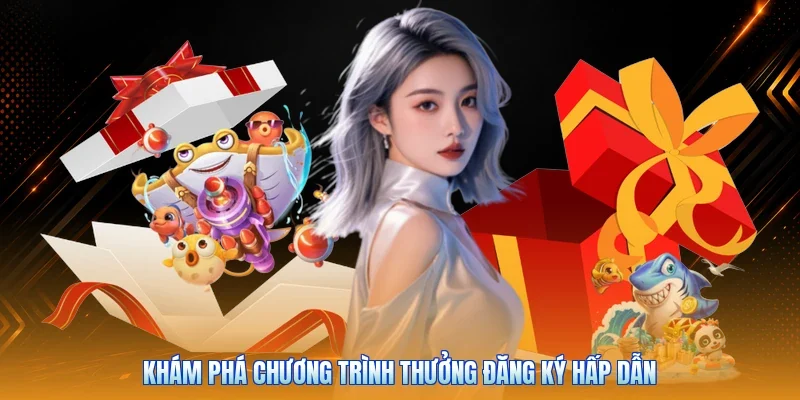 Khám phá chương trình thưởng đăng ký hấp dẫn