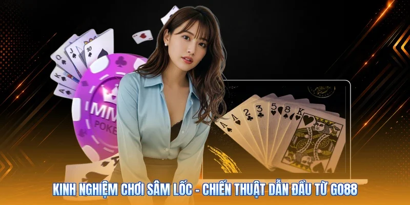 Kinh Nghiệm Chơi Sâm Lốc - Chiến Thuật Dẫn Đầu Từ Go88