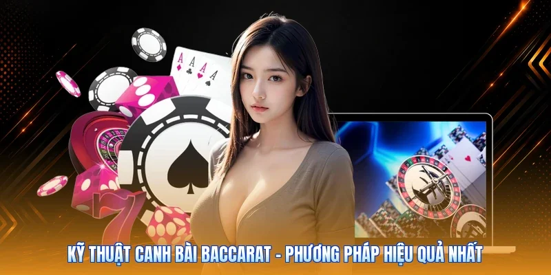 Kỹ Thuật Canh Bài Baccarat - Phương Pháp Hiệu Quả Nhất