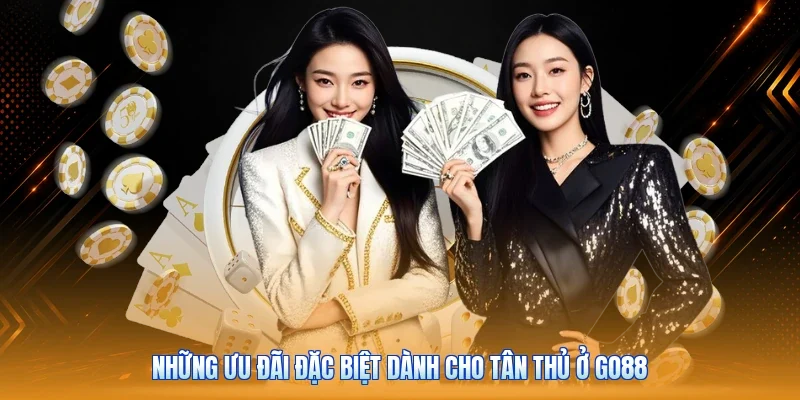 Những ưu đãi đặc biệt dành cho tân thủ ở Go88