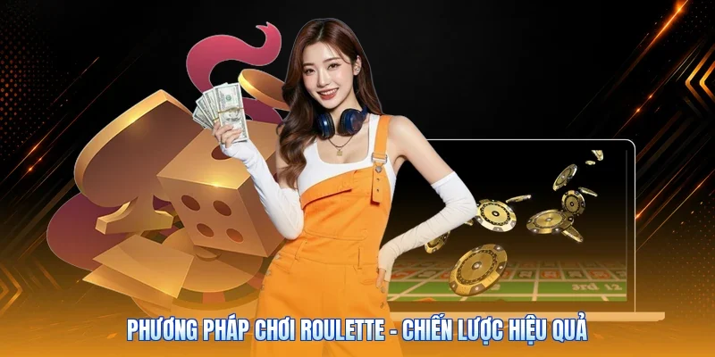 Phương Pháp Chơi Roulette - Chiến Lược Hiệu Quả