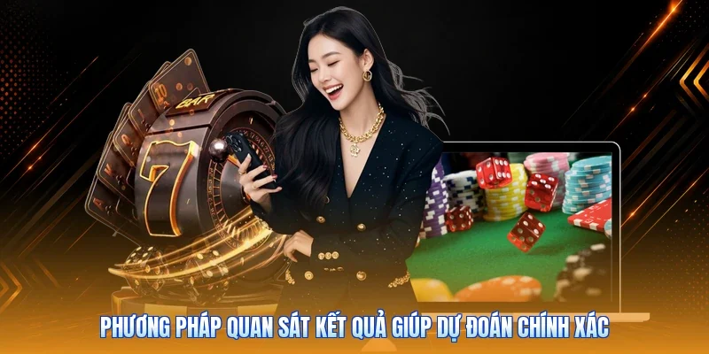 Phương pháp quan sát kết quả giúp dự đoán chính xác