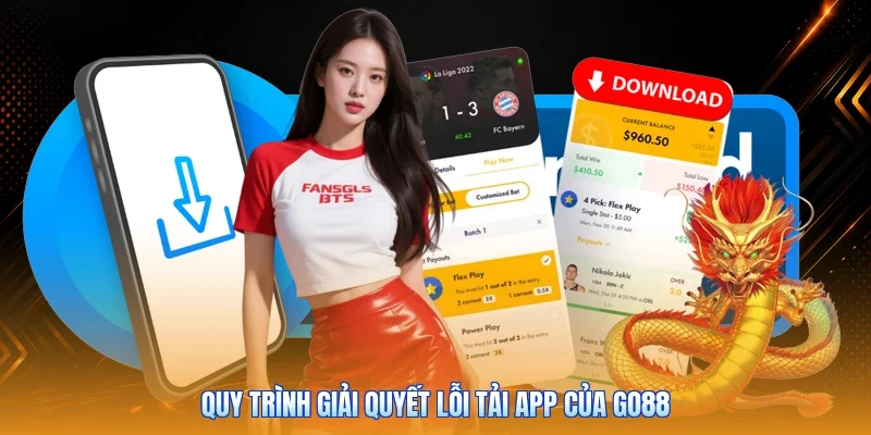 Quy trình giải quyết lỗi tải app của Go88