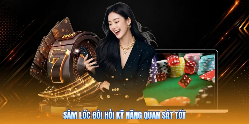 Sâm Lốc đòi hỏi kỹ năng quan sát tốt