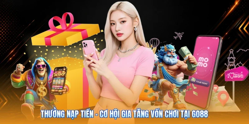 Thưởng Nạp Tiền - Cơ Hội Gia Tăng Vốn Chơi Tại Go88