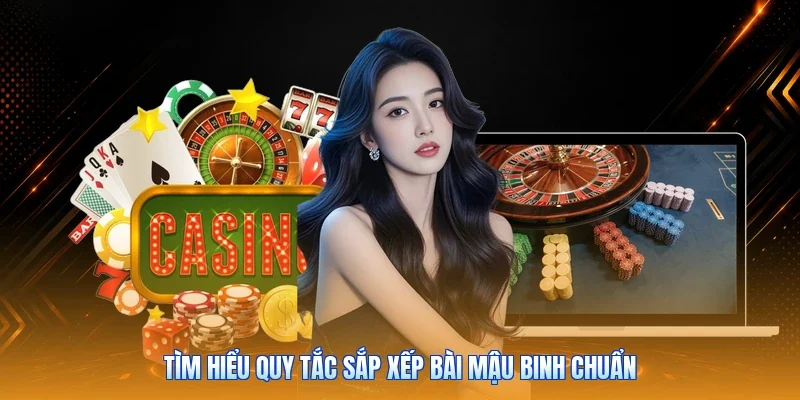 Tìm hiểu quy tắc sắp xếp bài Mậu Binh chuẩn