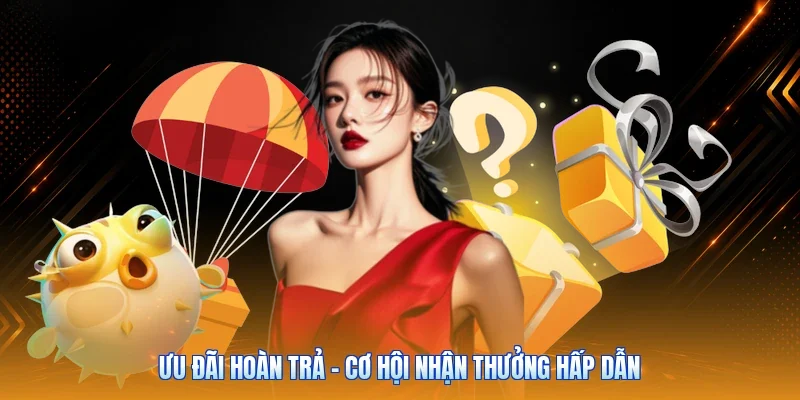 Ưu Đãi Hoàn Trả - Cơ Hội Nhận Thưởng Hấp Dẫn